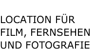 LOCATION FÜR FILM, FERNSEHEN UND FOTOGRAFIE